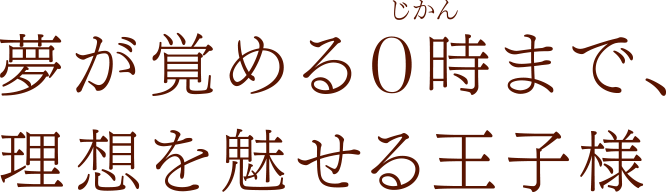 夢が覚める0時まで、理想を魅せる王子様